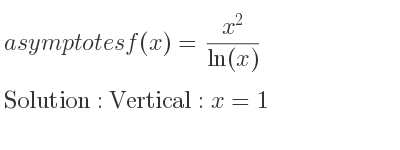 The asymptotes of f(x)=(x^2)/(ln(x)) is Vertical: x=1